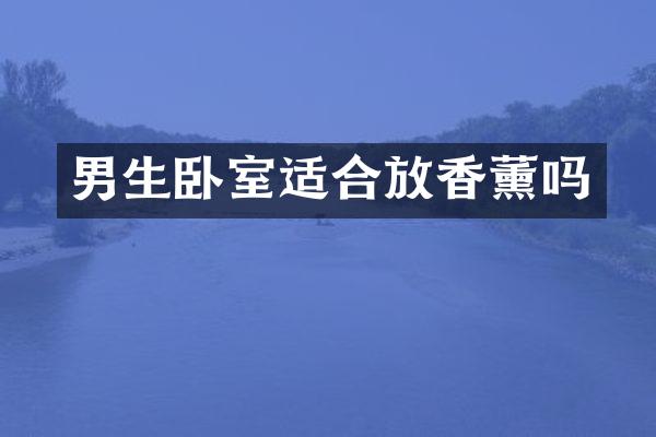 男生卧室适合放香薰吗