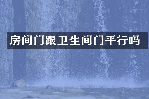 房间门跟卫生间门平行吗