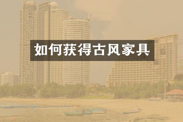 如何获得古风家具