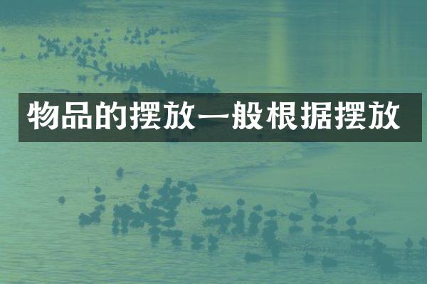 物品的摆放一般根据摆放
