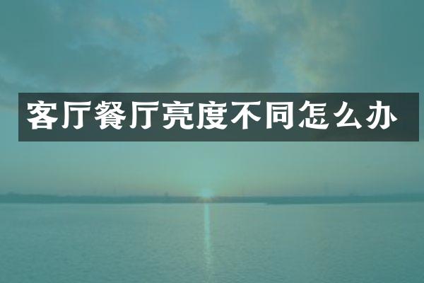 客厅餐厅亮度不同怎么办