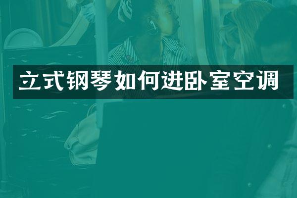立式钢琴如何进卧室空调