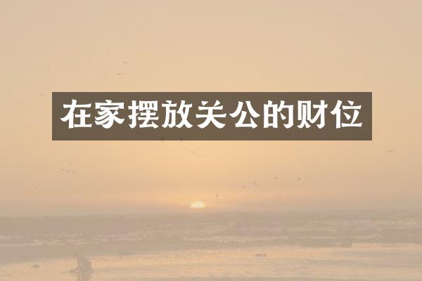 在家摆放关公的财位
