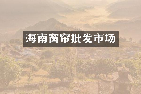 海南窗帘批发市场