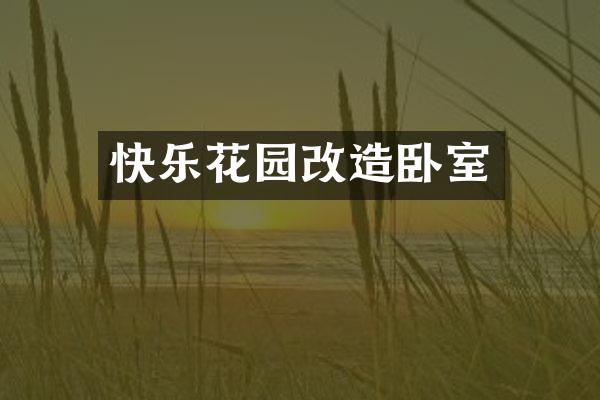 快乐花园改造卧室