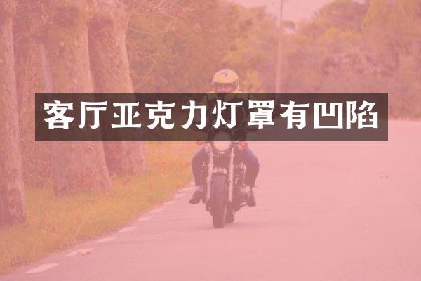客厅亚克力灯罩有凹陷