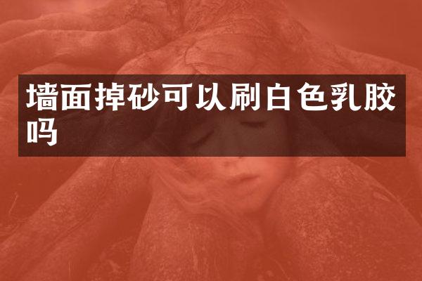 墙面掉砂可以刷白色乳胶吗