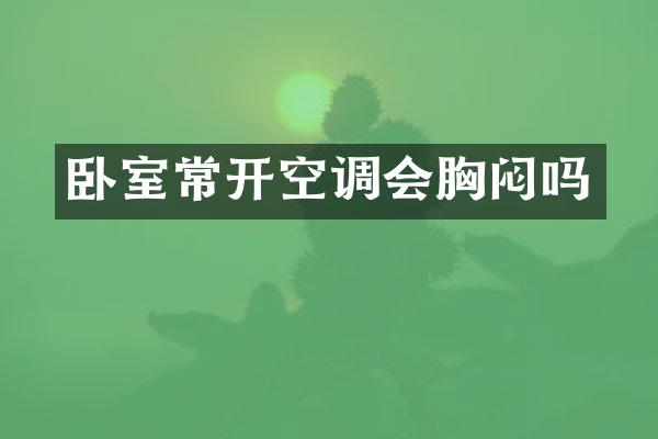 卧室常开空调会胸闷吗