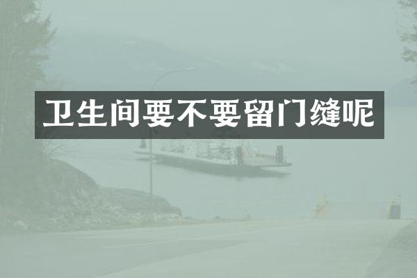 卫生间要不要留门缝呢
