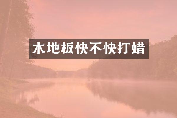 木地板快不快打蜡