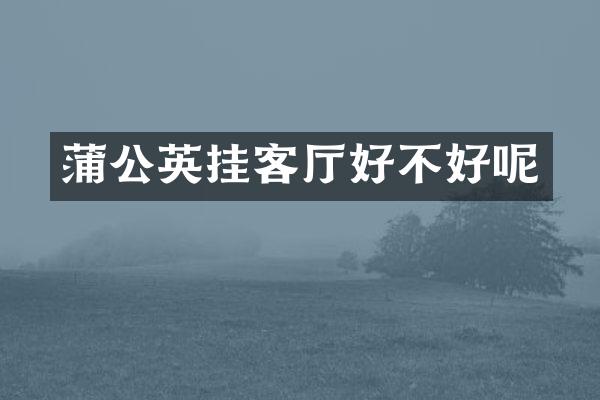 蒲公英挂客厅好不好呢