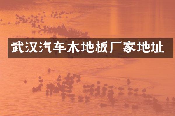武汉汽车木地板厂家地址
