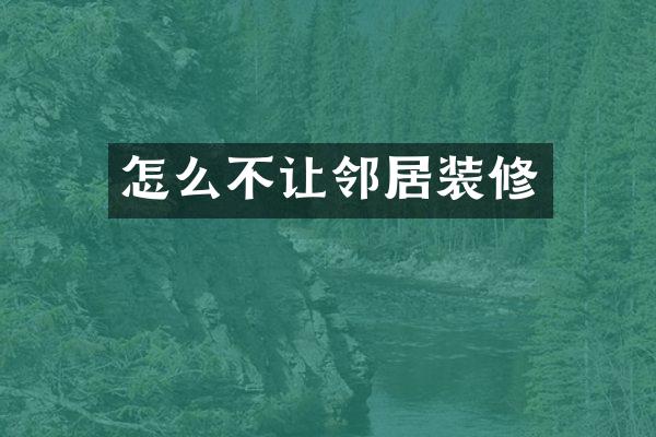 怎么不让邻居装修