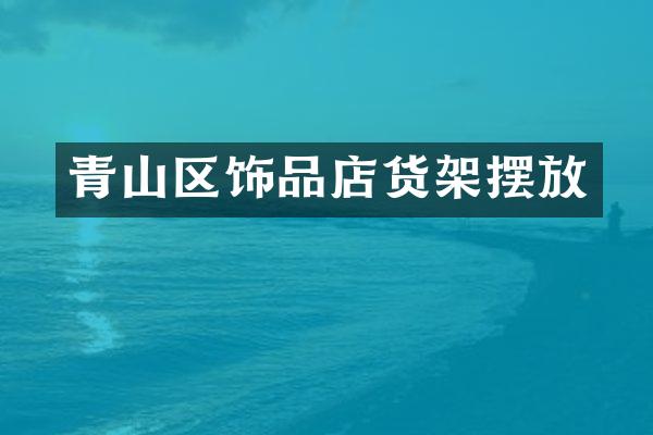青山区饰品店货架摆放