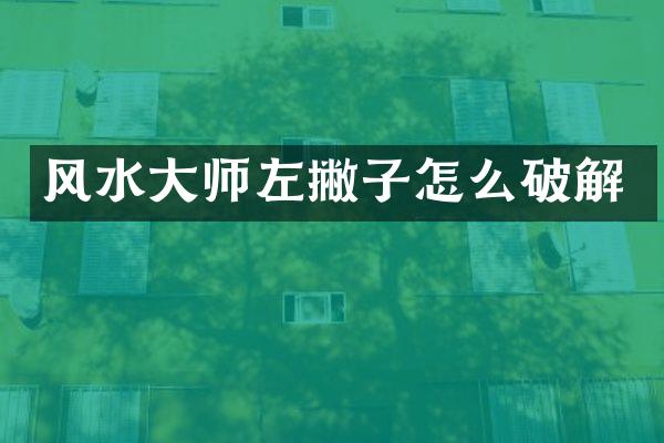 风水大师左撇子怎么破解
