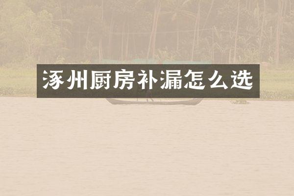 涿州厨房补漏怎么选