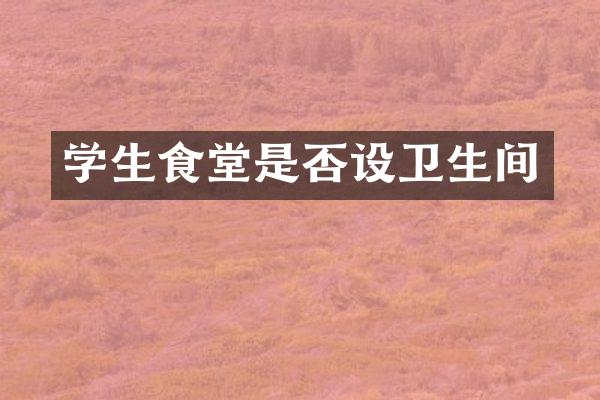 学生食堂是否设卫生间