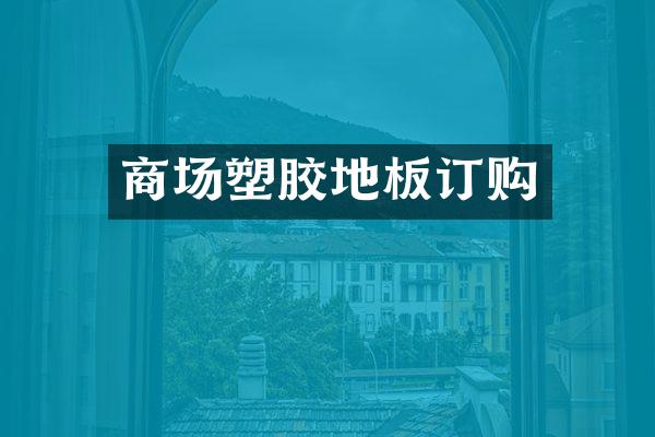 商场塑胶地板订购
