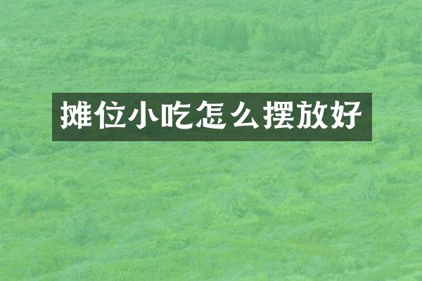 摊位小吃怎么摆放好