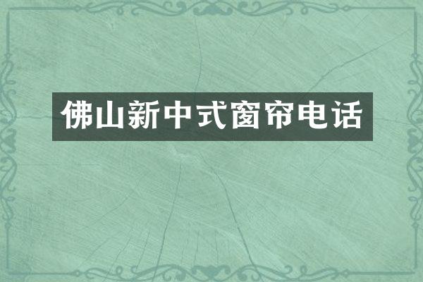佛山新中式窗帘电话