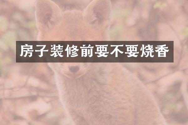 房子装修前要不要烧香