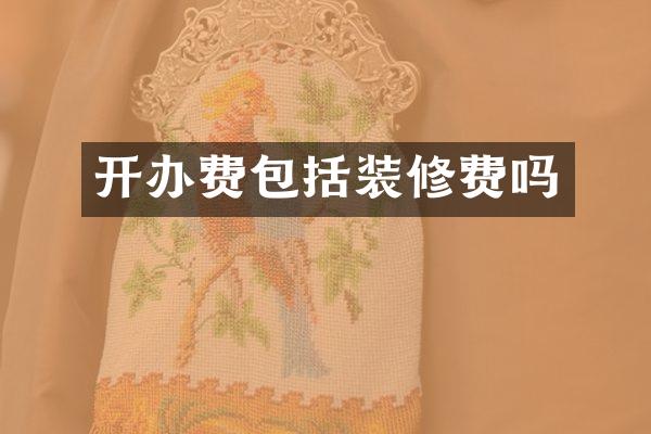 开办费包括装修费吗
