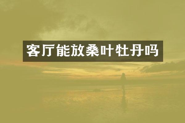 客厅能放桑叶牡丹吗