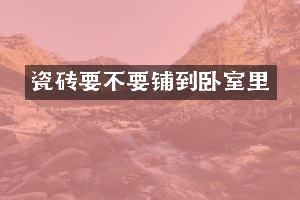 瓷砖要不要铺到卧室里