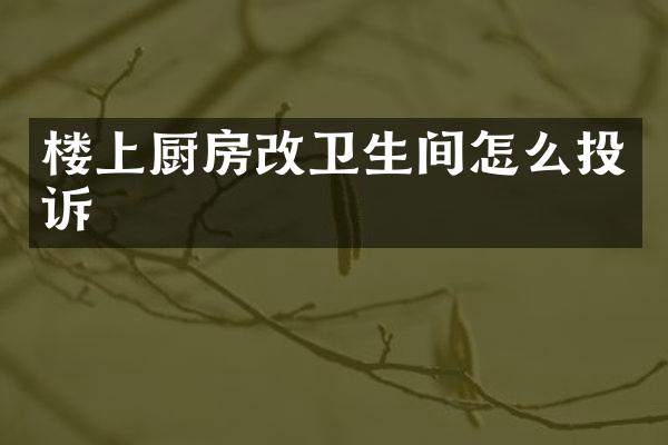 楼上厨房改卫生间怎么投诉