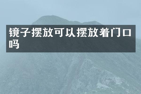 镜子摆放可以摆放着门口吗