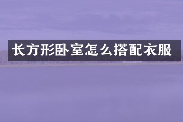 长方形卧室怎么搭配衣服