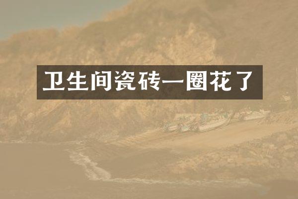 卫生间瓷砖一圈花了