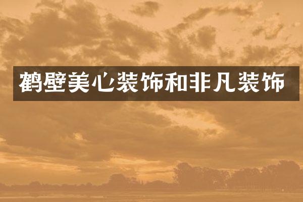 鹤壁美心装饰和非凡装饰