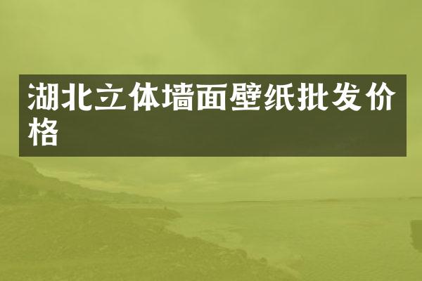 湖北立体墙面壁纸批发价格