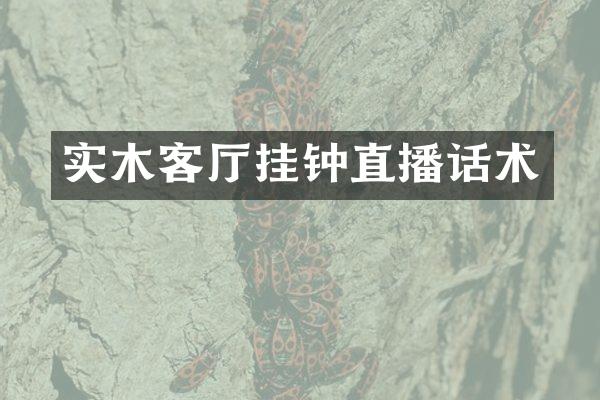 实木客厅挂钟直播话术