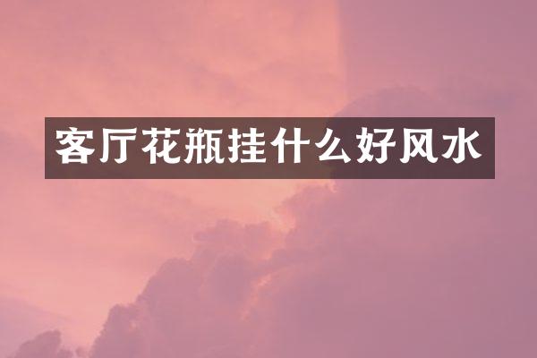 客厅花瓶挂什么好风水