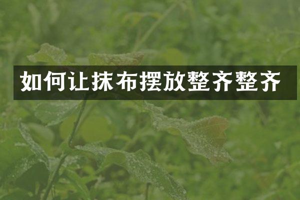 如何让抹布摆放整齐整齐