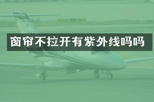 窗帘不拉开有紫外线吗吗