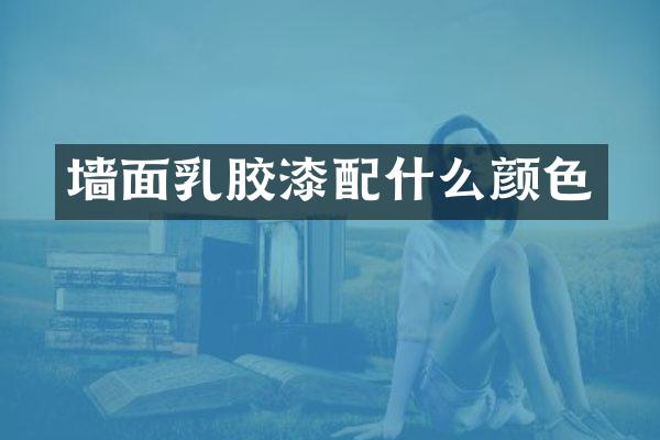 墙面乳胶漆配什么颜色