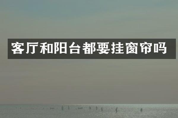 客厅和阳台都要挂窗帘吗