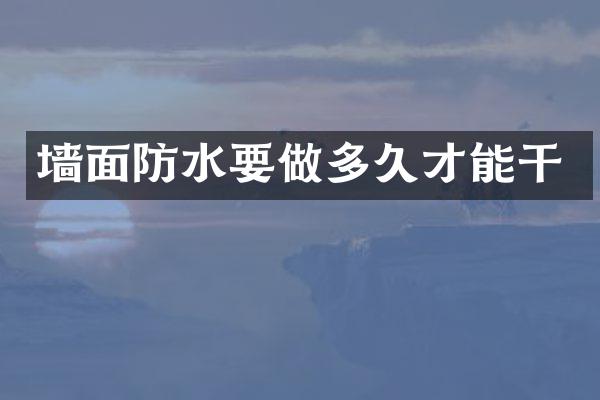 墙面防水要做多久才能干
