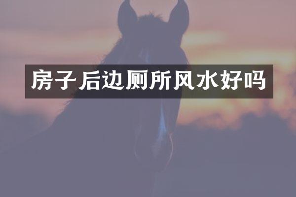 房子后边厕所风水好吗