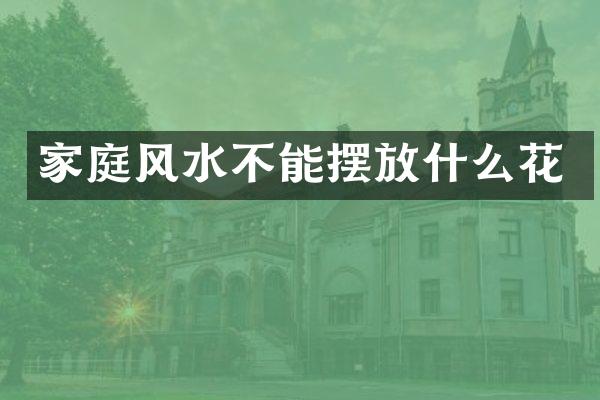 家庭风水不能摆放什么花