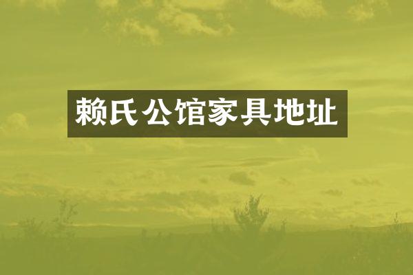 赖氏公馆家具地址