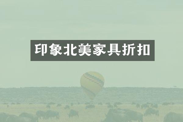印象北美家具折扣