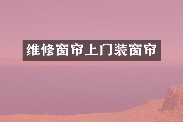 维修窗帘上门装窗帘