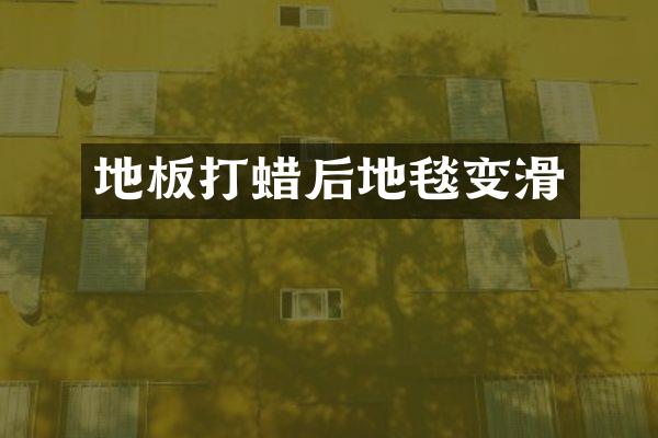 地板打蜡后地毯变滑
