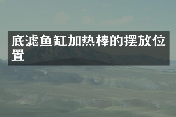 底滤鱼缸加热棒的摆放位置