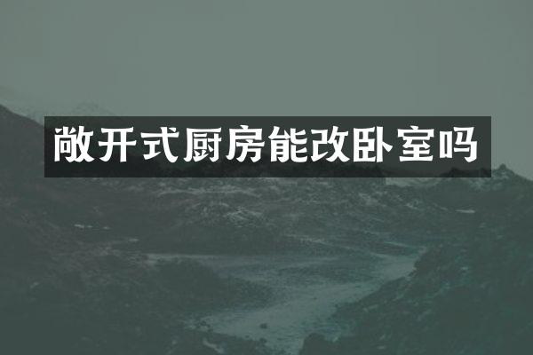 敞开式厨房能改卧室吗