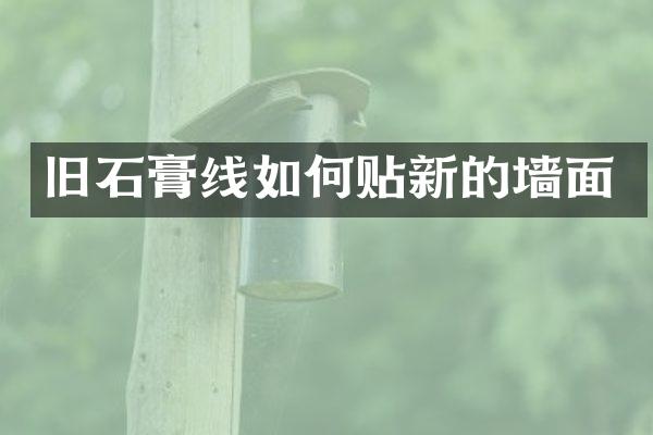 旧石膏线如何贴新的墙面